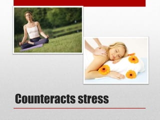 Counteracts stress
 