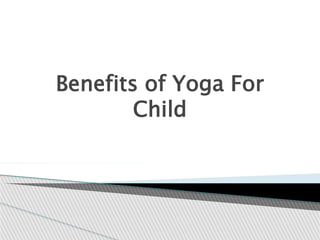 Benefits of Yoga For
Child
 