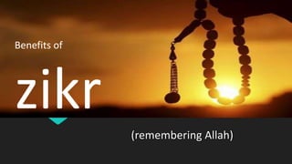 (remembering Allah)
Benefits of
zikr
 