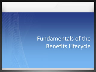 Fundamentals of the
Benefits Lifecycle
 