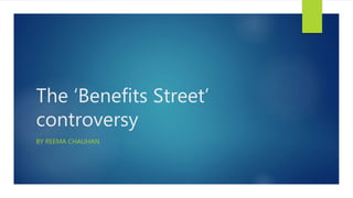 The ‘Benefits Street’
controversy
BY REEMA CHAUHAN
 