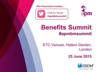 Benefits Summit
#apmbmsummit
ETC Venues, Hatton Garden,
London
25 June 2015
This Presentation includes …
 