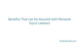 Benefits That can be Assured with Personal
Injury Lawyers
© WordChapter.com
 