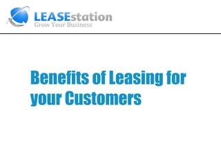 Benefits of Leasing
Benefits offor
Leasing for
your Your Customers
Customers

 