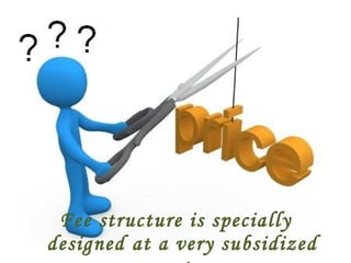 Fee structure is specially designed at a very subsidized rate