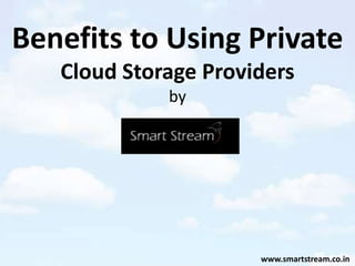 Benefits to Using Private
Cloud Storage Providers
by
www.smartstream.co.in
 