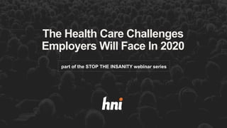 The Health Care Challenges
Employers Will Face In 2020
part of the STOP THE INSANITY webinar series
 