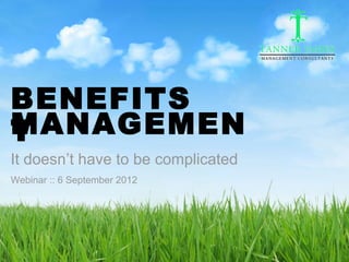 BENEFITS
MANAGEMENT
It doesn’t have to be complicated
Webinar :: 6 September 2012




                                    www.tannerjames.com.au :: 1300 774 623
 