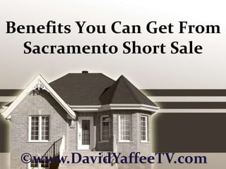 Benefits You Can Get From Sacramento Short Sale ©www.DavidYaffeeTV.com 