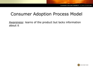 Consumer Adoption Process Model Awareness : learns of the product but lacks information about it 