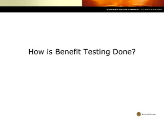 How is Benefit Testing Done? 