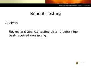 Benefit Testing Analysis Review and analyze testing data to determine best-received messaging. 