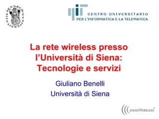 La rete wireless presso
 l’Università di Siena:
  Tecnologie e servizi
     Giuliano Benelli
    Università di Siena
 