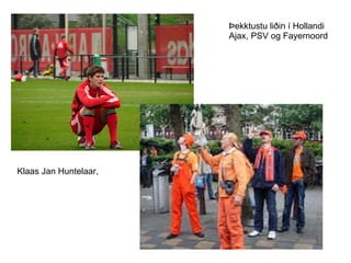 Klaas Jan Huntelaar,  Þekktustu liðin í Hollandi Ajax, PSV og Fayernoord 