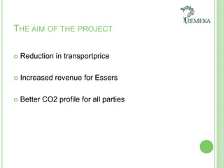 The aim of the projectReduction in transportpriceIncreasedrevenue for EssersBetter CO2 profile for all parties
