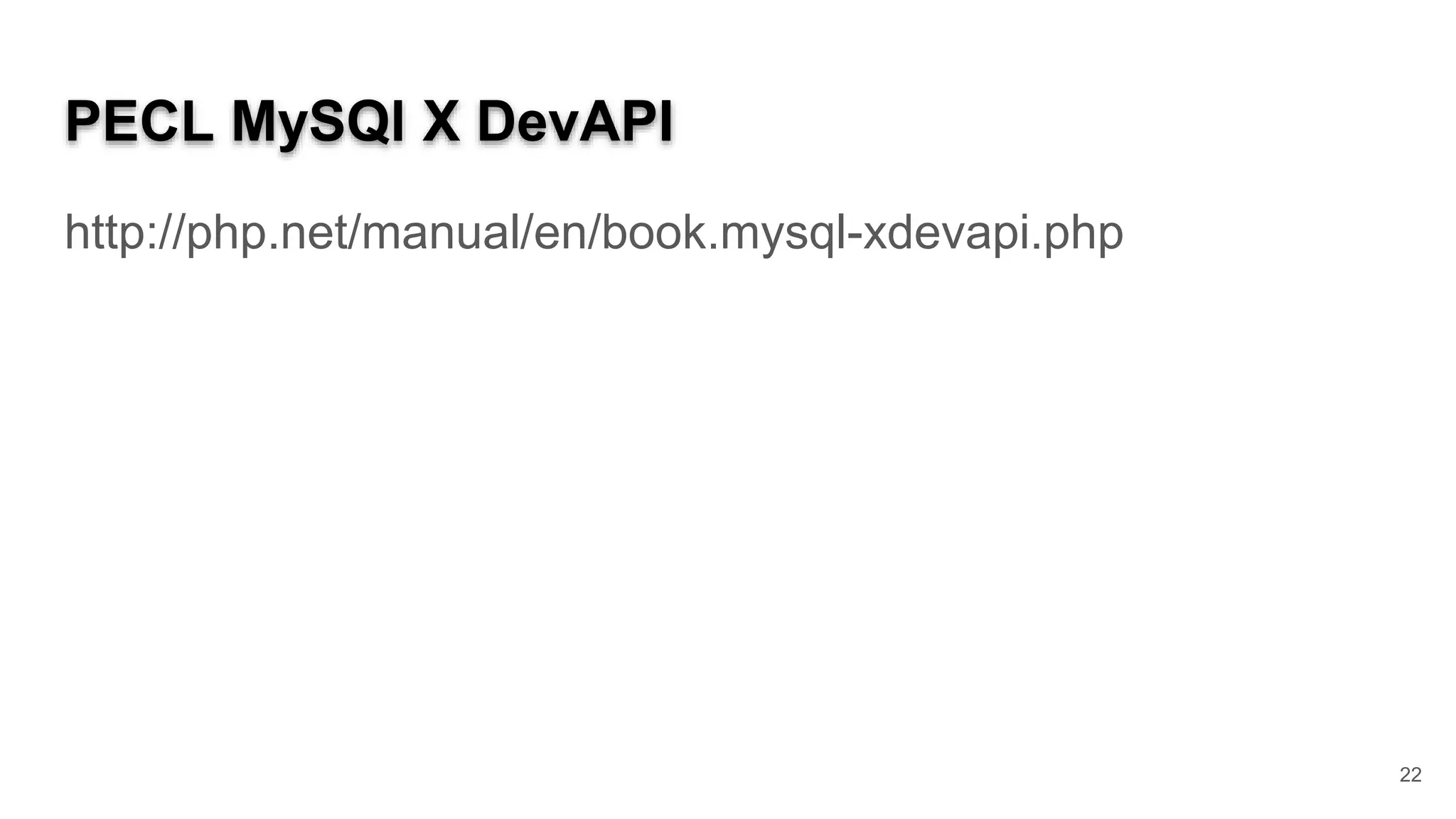 PECL MySQl X DevAPI http://php.net/manual/en/book.mysql-xdevapi.php 22 