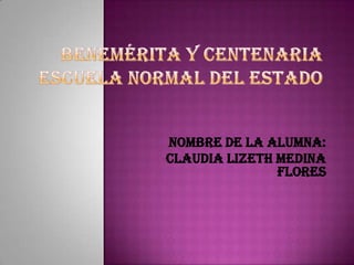 NOMBRE DE LA ALUMNA:
CLAUDIA LIZETH MEDINA
FLORES
 