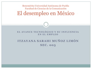 Benemérita Universidad Autónoma de Puebla
     Facultad de Ciencias de la Comunicación

El desempleo en México


EL AVANCE...