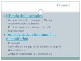 Temario

 Historia     del desempleo
    Introducción de la tecnología en México
    Proceso de industrialización
    ...