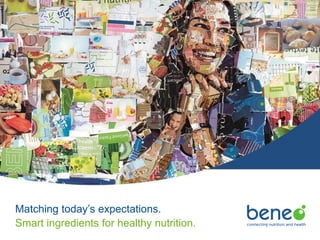 Matching today’s expectations.
Smart ingredients for healthy nutrition.
 