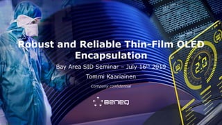Company confidential
Robust and Reliable Thin-Film OLED
Encapsulation
Bay Area SID Seminar – July 16th 2019
Tommi Kaariainen
 
