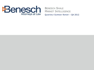 BENESCH SHALE
MARKET INTELLIGENCE
QUARTERLY SUMMARY REPORT – Q4 2012
 