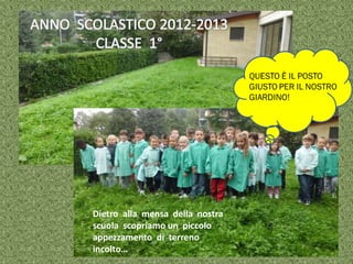 Dietro alla mensa della nostra
scuola scopriamo un piccolo
appezzamento di terreno
incolto…
 
