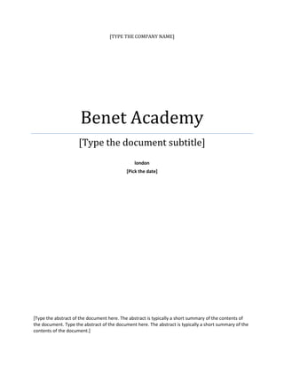 [TYPE THE COMPANY NAME]
Benet Academy
[Type the document subtitle]
london
[Pick the date]
[Type the abstract of the document here. The abstract is typically a short summary of the contents of
the document. Type the abstract of the document here. The abstract is typically a short summary of the
contents of the document.]
 
