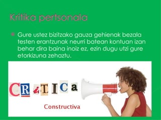    Gure ustez bizitzako gauza gehienak bezala
    testen erantzunak neurri batean kontuan izan
    behar dira baina inoiz ez, ezin dugu utzi gure
    etorkizuna zehaztu.
 