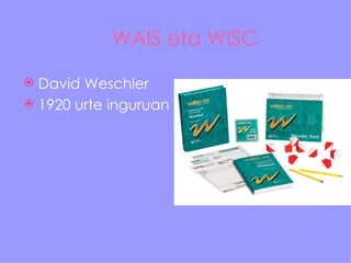 WAIS eta WISC

 David Weschler
 1920 urte inguruan
 