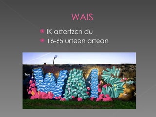 WAIS
 IK aztertzen du
 16-65 urteen artean
 
