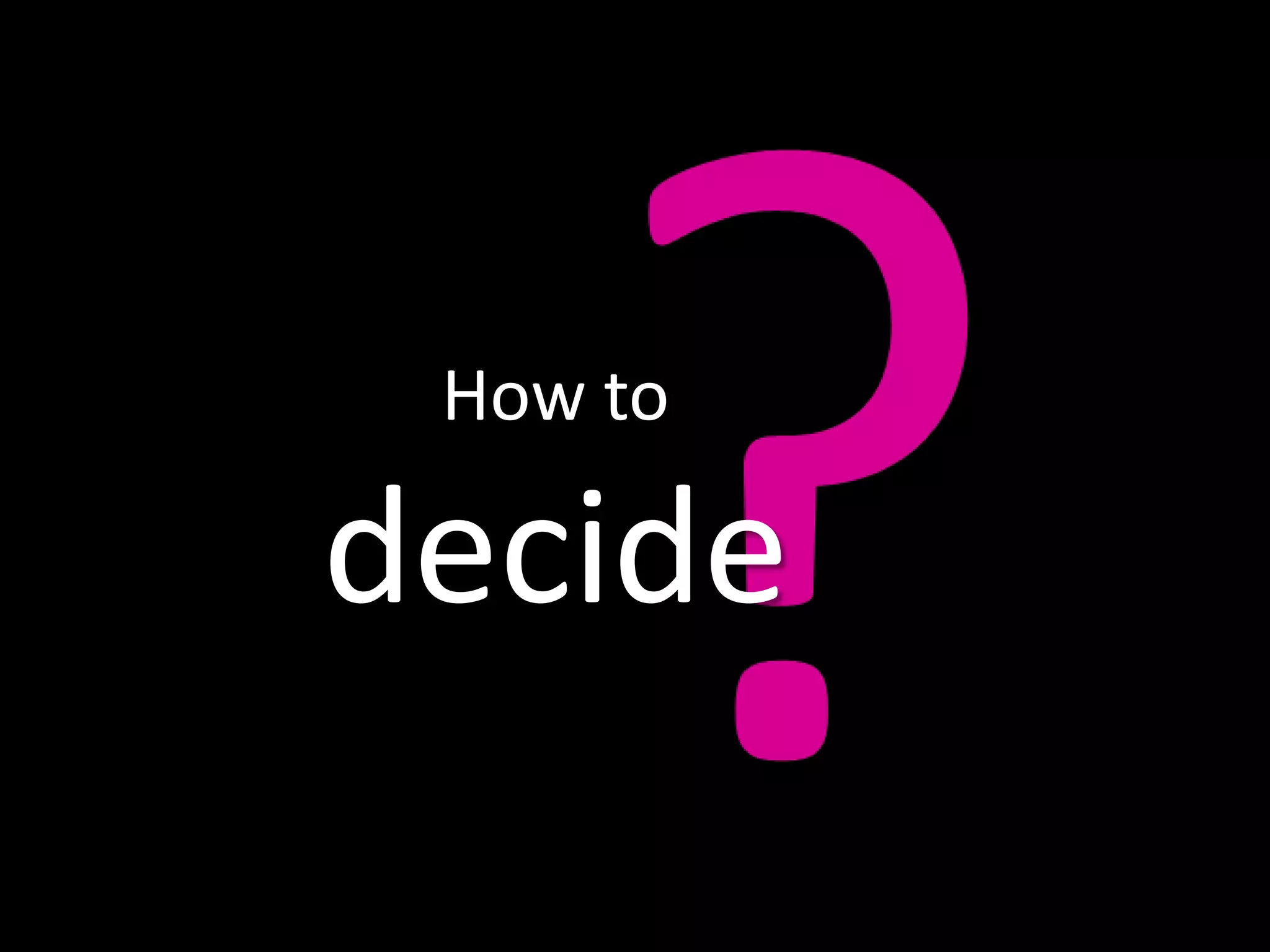 How to

decide
 