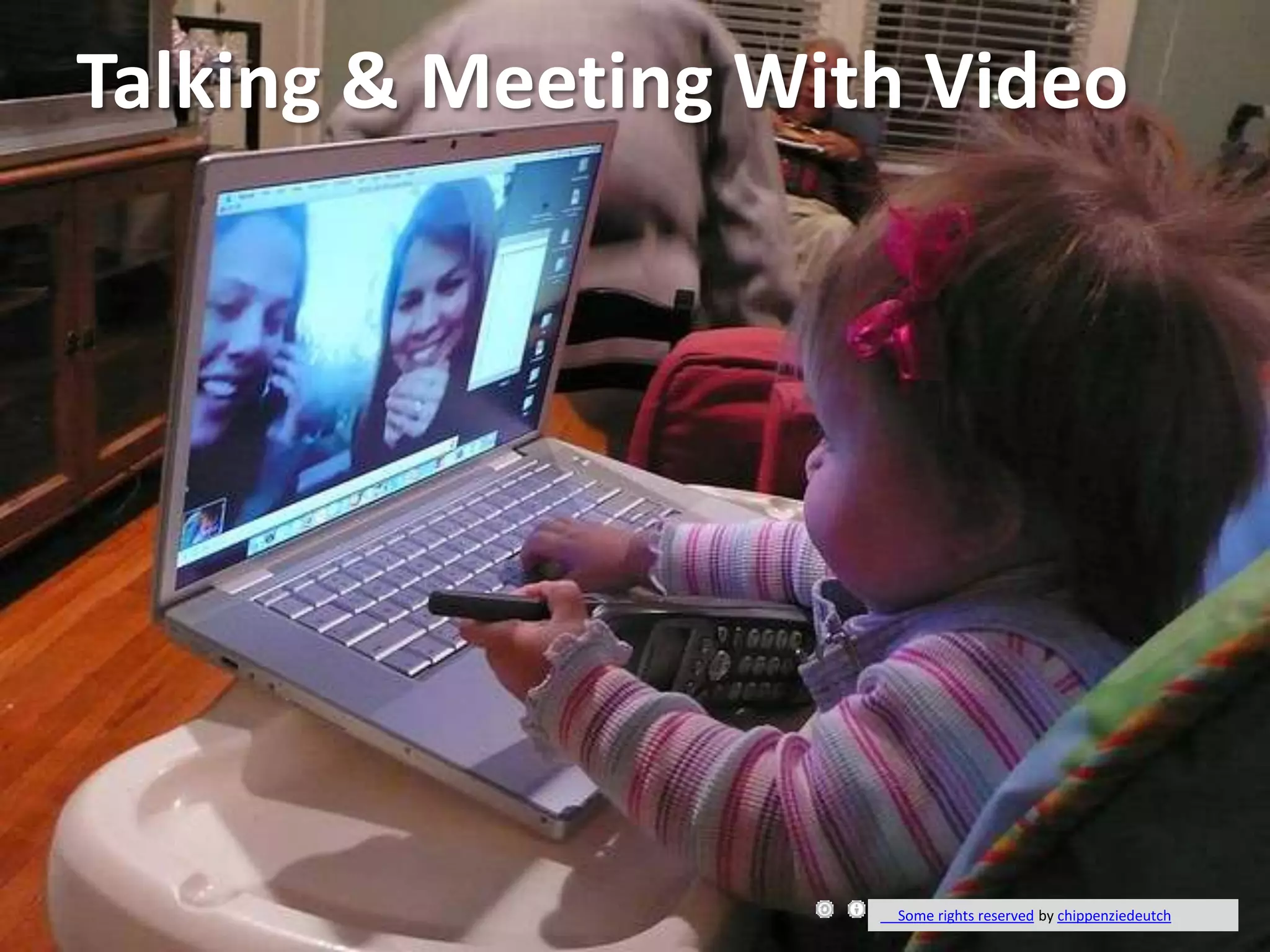 Talking & Meeting With Video




                     Some rights reserved by chippenziedeutch
 