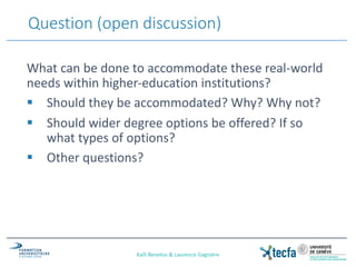 Question	(open	discussion)
What	can	be	done	to	accommodate	these	real-world	
needs	within	higher-education	institutions?
§...