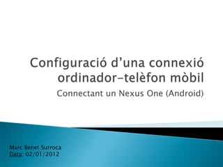 Connectant un Nexus One (Android)




Marc Benet Surroca
Data: 02/01/2012
 
