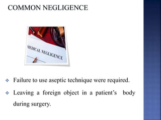  Failure to use aseptic technique were required.
 Leaving a foreign object in a patient’s body
during surgery.
 