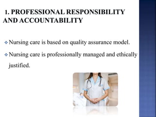  Nursing care is based on quality assurance model.
 Nursing care is professionally managed and ethically
justified.
 