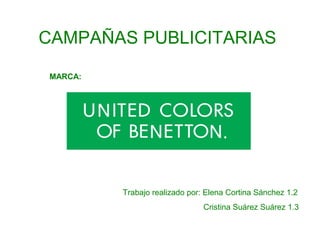 CAMPAÑAS PUBLICITARIAS
MARCA:

Trabajo realizado por: Elena Cortina Sánchez 1.2
Cristina Suárez Suárez 1.3

 