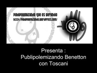 Presenta : Publipolemizando Benetton con Toscani 