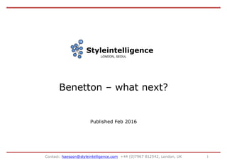 Benetton – what next?
1Contact: haesoon@styleintelligence.com +44 (0)7967 812542, London, UK
Styleintelligence
Published Feb 2016
LONDON, SEOUL
IQ
 