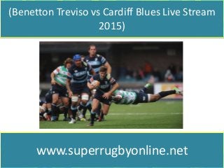(Benetton Treviso vs Cardiff Blues Live Stream
2015)
www.superrugbyonline.net
 