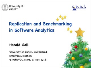 software evolution & architecture lab

Replication and Benchmarking 

in Software Analytics
Harald Gall
University of Zurich, Switzerland

http:/
/seal.iﬁ.uzh.ch

@ BENEVOL, Mons, 17 Dec 2013

 