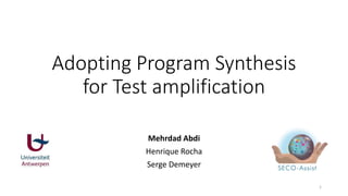 Adopting Program Synthesis
for Test amplification
Mehrdad Abdi
Henrique Rocha
Serge Demeyer
1
 