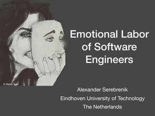 Emotional Labor
of Software
Engineers
© Mardy Bum
Alexander Serebrenik
Eindhoven University of Technology
The Netherlands
 