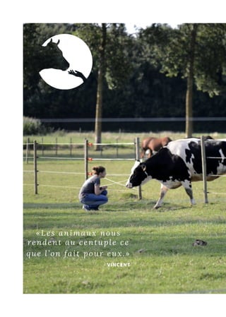 «Les animaux nous
rendent au centuple ce
que l’on fait pour eux.»
- VINCENT
 