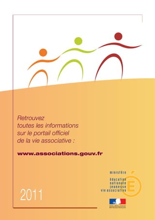 Retrouvez 
toutes les informations 
sur le portail officiel 
de la vie associative : 
www.associations.gouv.fr 
2011 
