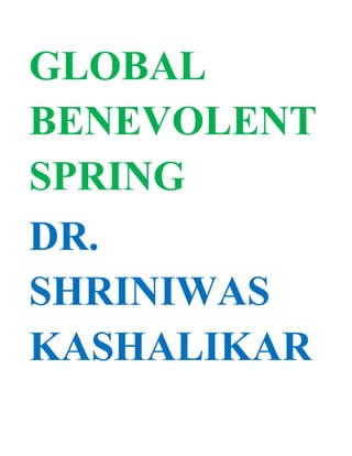 GLOBAL
BENEVOLENT
SPRING
DR.
SHRINIWAS
KASHALIKAR
 