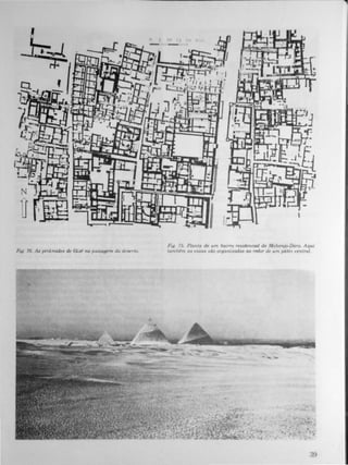 Fig. 76. As pirâmides de Gizé na paisagem do drl;t>rto.
Ftg. 75. PLanta de um bairro resuiencuú d� MohenJrrDaro. Aqw
também as casas são organizadas ao redor de um pátJ() central
 