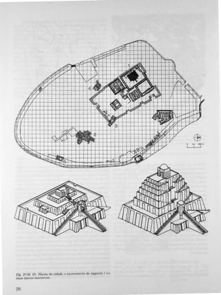 ,.,<""
.,...c.-C-.,...c.vv
.A' I---
,.,.... I---
� .rj. 1 I 1
ÚV f--1
�tf:/ V- 1
1/
�VV I.V-
�t-i/1 V
�. ILl
.Ç/, �
//
.&11V I-�[}
�'IIII
�d
�ri1/ Ntoe
II
MriII
0
I 'l./.
-v g
1 I"IYiV
,
� ;--.
�l:-r-
-
� l'.-
Fig. 37·39. Ur. Planta da cidade, e axunometria da ziggurat 1 em
dua. épocas Buce88waB.
28
h
�
IR'
I"
�
k
iA "
I IVI"
� �
�
1:.'�� 1/
�.íL.<�
U
l't1
II
j.-
�V v
I......
(/
/ t'/ V
i!
1..11/ V
'1/ v
EB1/
• •• 'COm
j...; V 1 I 1
r<v.:: V
�V f.
 