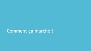 Comment ça marche ?
16
 